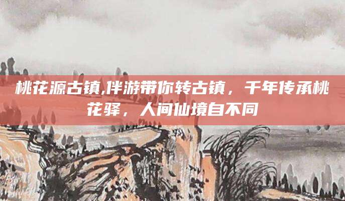 沧州桃花源古镇,伴游带你转古镇，千年传承桃花驿，人间仙境自不同